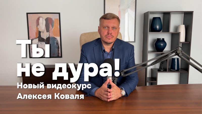Ты - не дура! Новый видеокурс Алексея Коваля
